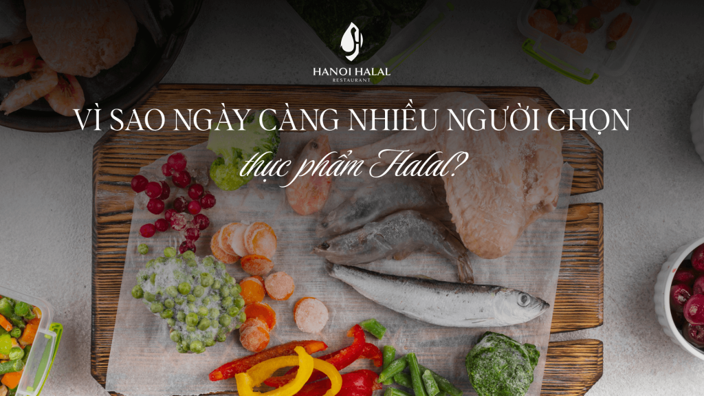Vì Sao Ngày Càng Nhiều Người Chọn Thực Phẩm Halal?